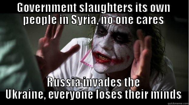 GOVERNMENT SLAUGHTERS ITS OWN PEOPLE IN SYRIA, NO ONE CARES RUSSIA INVADES THE UKRAINE, EVERYONE LOSES THEIR MINDS Joker Mind Loss