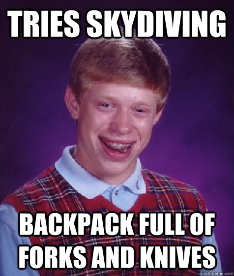 tries skydiving backpack full of forks and knives - tries skydiving backpack full of forks and knives  Bad Luck Brian