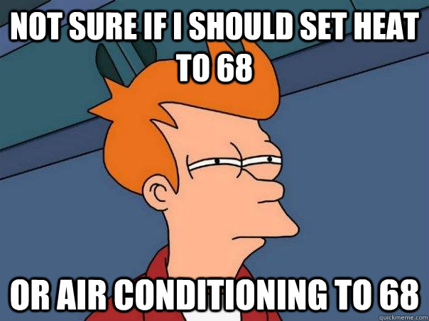 Not sure if I should set heat to 68 Or air conditioning to 68  Futurama Fry