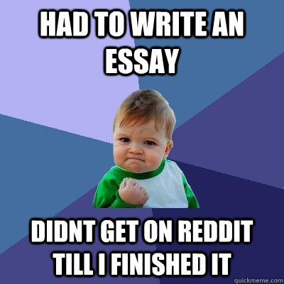 had to write an essay didnt get on reddit till i finished it  Success Kid