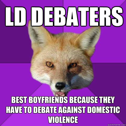 LD Debaters Best boyfriends because they have to debate against domestic violence  Forensics