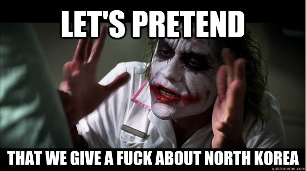 LET'S PRETEND THAT WE GIVE A FUCK ABOUT NORTH KOREA - LET'S PRETEND THAT WE GIVE A FUCK ABOUT NORTH KOREA  Joker Mind Loss