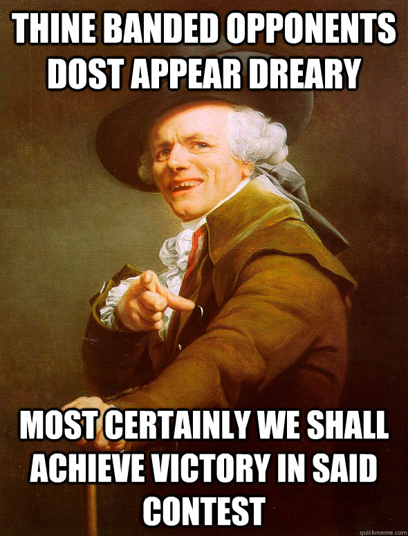 thine Banded opponents dost appear dreary most certainly we shall achieve victory in said contest  Joseph Ducreux