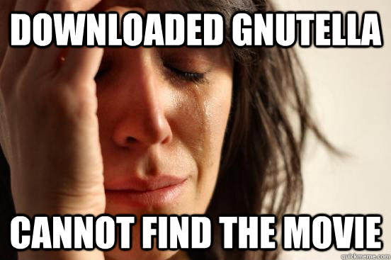 Downloaded Gnutella cannot find the movie  First World Problems