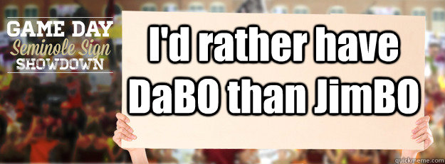 I'd rather have DaBO than JimBO - I'd rather have DaBO than JimBO  Seminole Sign Showdown