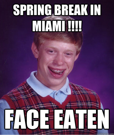 SPRING BREAK IN MIAMI !!!! FACE EATEN  Bad Luck Brian