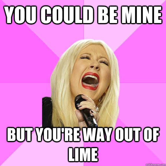 you could be mine but you're way out of lime  Wrong Lyrics Christina