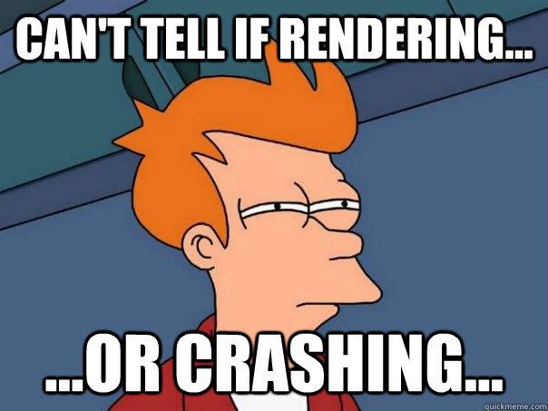 Can't tell if rendering... ...or crashing...  Futurama Fry