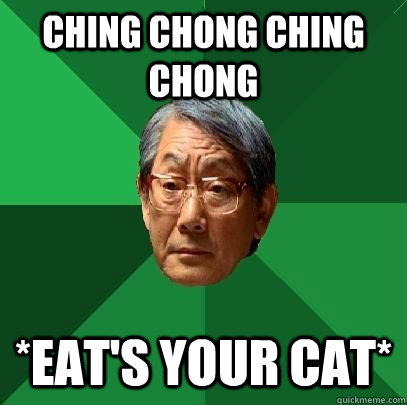 Ching chong ching chong *eat's your cat* - Ching chong ching chong *eat's your cat*  High Expectations Asian Father