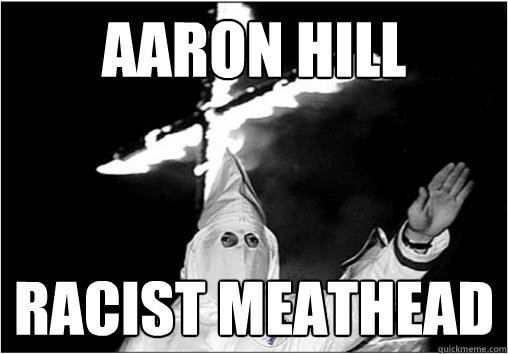 Aaron Hill Racist Meathead  