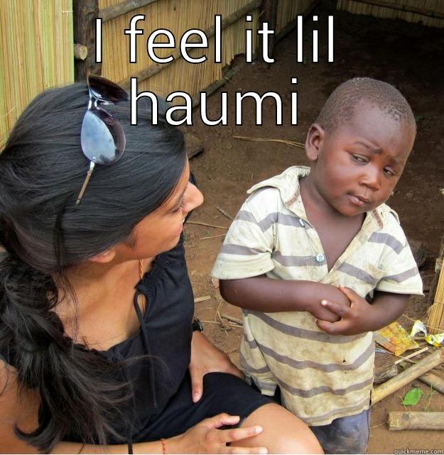 I FEEL IT LIL HAUMI  Skeptical Third World Kid