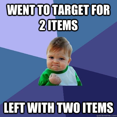 Went to Target for 2 items Left with two items  Success Kid