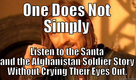 ONE DOES NOT SIMPLY LISTEN TO THE SANTA AND THE AFGHANISTAN SOLDIER STORY WITHOUT CRYING THEIR EYES OUT. Boromir