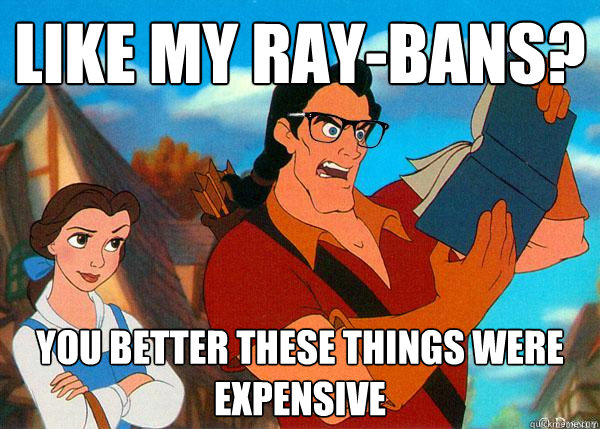 Like my ray-bans? You better these things were expensive  Hipster Gaston