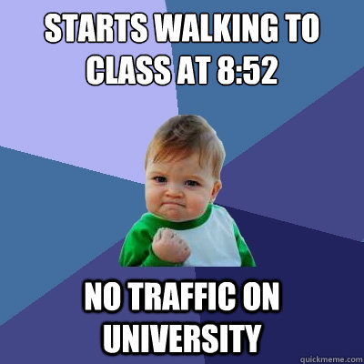 starts walking to class at 8:52 No traffic on university  Success Kid