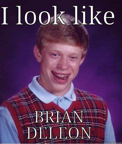 h2b fagg - I LOOK LIKE  BRIAN DELEON Bad Luck Brian