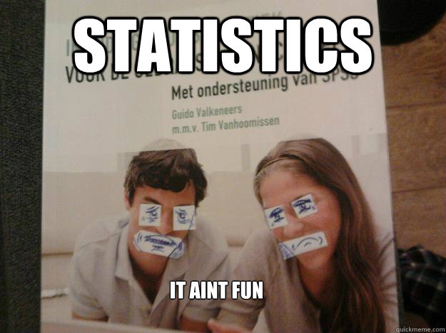 Statistics it aint fun  - Statistics it aint fun   Statistics