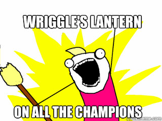 wriggle's lantern on all the champions  All The Things