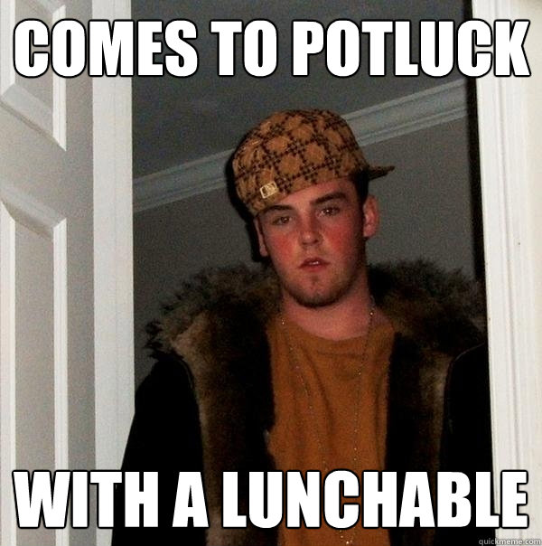 Comes To Potluck With a lunchable  - Comes To Potluck With a lunchable   Scumbag