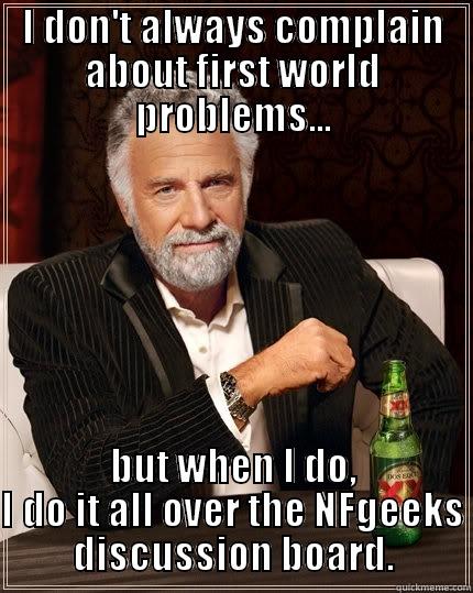 Pants Off Party - I DON'T ALWAYS COMPLAIN ABOUT FIRST WORLD PROBLEMS... BUT WHEN I DO, I DO IT ALL OVER THE NFGEEKS DISCUSSION BOARD. The Most Interesting Man In The World