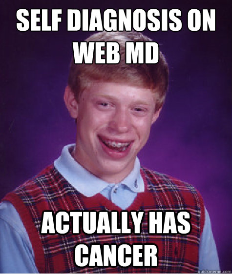 Self Diagnosis on Web MD Actually has Cancer  Bad Luck Brian