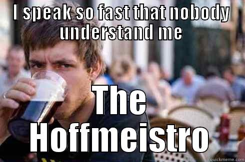 Speak fast  - I SPEAK SO FAST THAT NOBODY UNDERSTAND ME THE HOFFMEISTRO Lazy College Senior