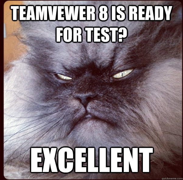 Teamvewer 8 is ready for test? Excellent - Teamvewer 8 is ready for test? Excellent  Colonel Meow