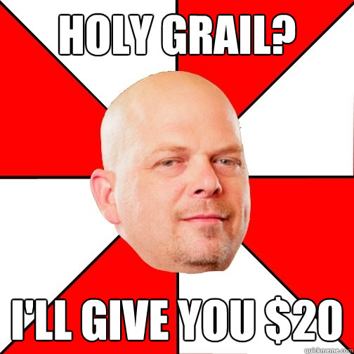 Holy grail? I'll give you $20  Pawn Star