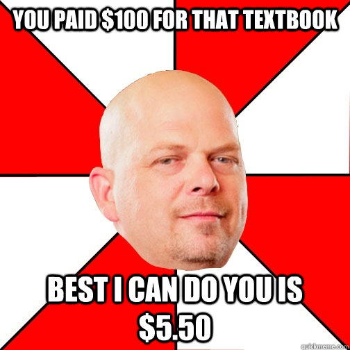 You paid $100 for that textbook  best i can do you is $5.50 - You paid $100 for that textbook  best i can do you is $5.50  Pawn Star