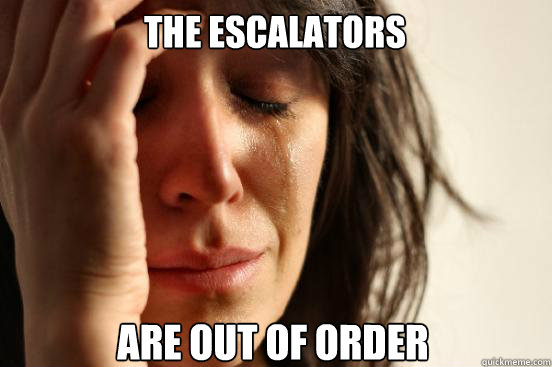 the escalators  are out of order  First World Problems