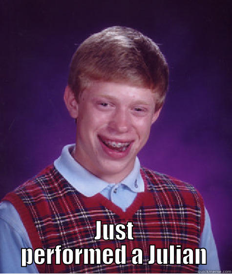  JUST PERFORMED A JULIAN Bad Luck Brian