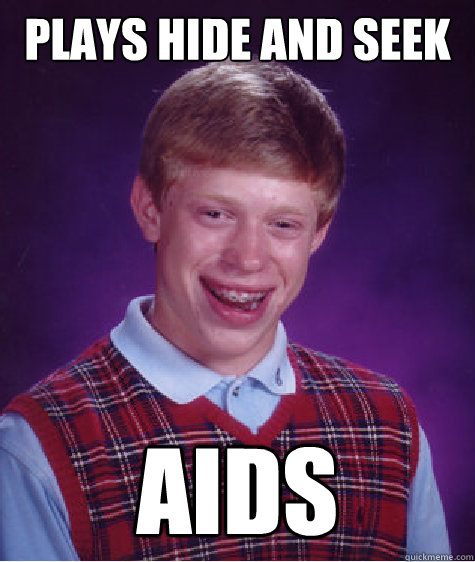 Plays Hide and Seek AIDS  Bad Luck Brian