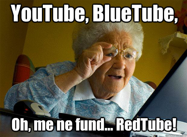 YouTube, BlueTube,  Oh, me ne fund... RedTube!  Grandma finds the Internet