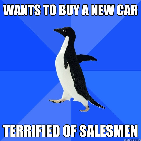 wants to buy a new car terrified of salesmen   Socially Awkward Penguin