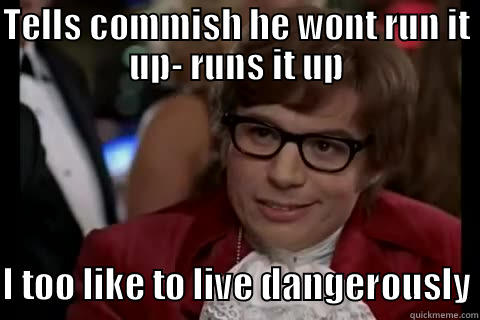 TELLS COMMISH HE WONT RUN IT UP- RUNS IT UP  I TOO LIKE TO LIVE DANGEROUSLY Dangerously - Austin Powers