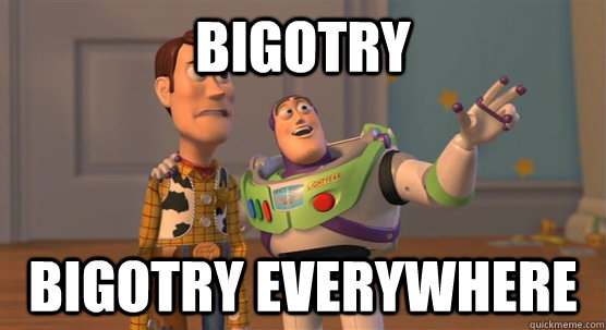 Bigotry Bigotry everywhere - Bigotry Bigotry everywhere  Toy Story Everywhere