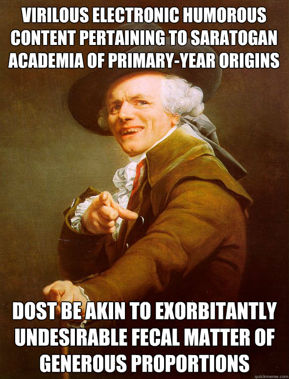 Virilous electronic humorous content pertaining to saratogan academia of primary-year origins dost be akin to exorbitantly undesirable fecal matter of generous proportions - Virilous electronic humorous content pertaining to saratogan academia of primary-year origins dost be akin to exorbitantly undesirable fecal matter of generous proportions  Joseph Ducreux