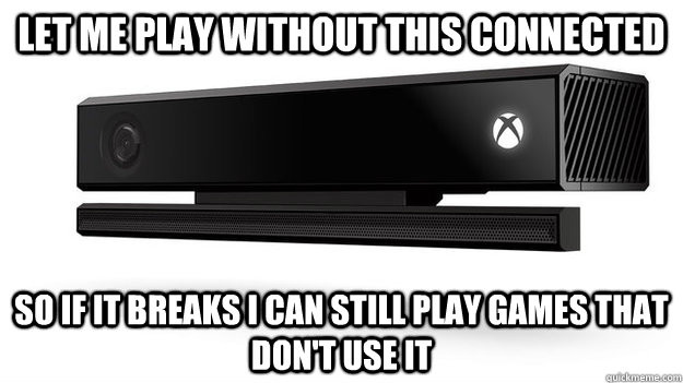 Let me play without this connected So if it breaks i can still play games that don't use it - Let me play without this connected So if it breaks i can still play games that don't use it  kinect