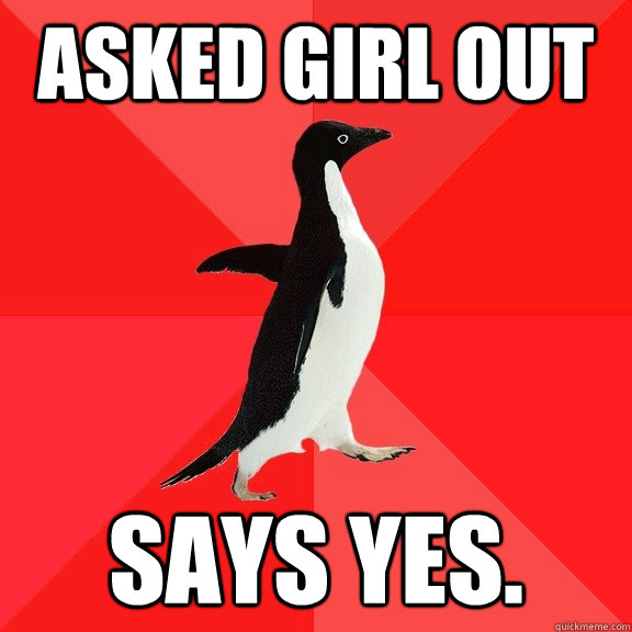 Asked girl out Says Yes.  Socially Awesome Penguin