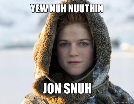 Yew nuh nuuthin jon snuh   - Yew nuh nuuthin jon snuh    morpheus ygritte