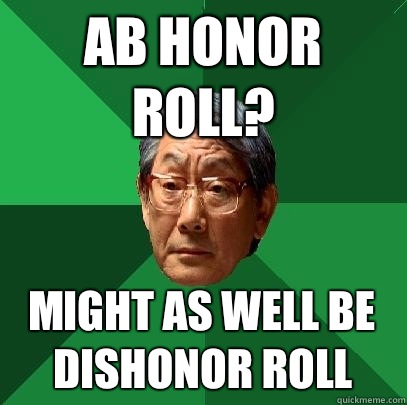 ab honor roll? Might as well be dishonor roll  High Expectations Asian Father