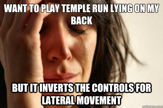 Want to play temple run lying on my back but it inverts the controls for lateral movement  First World Problems