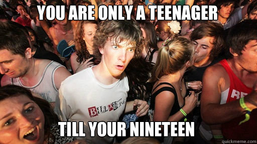 You are only a teenager
 till your nineteen  Sudden Clarity Clarence