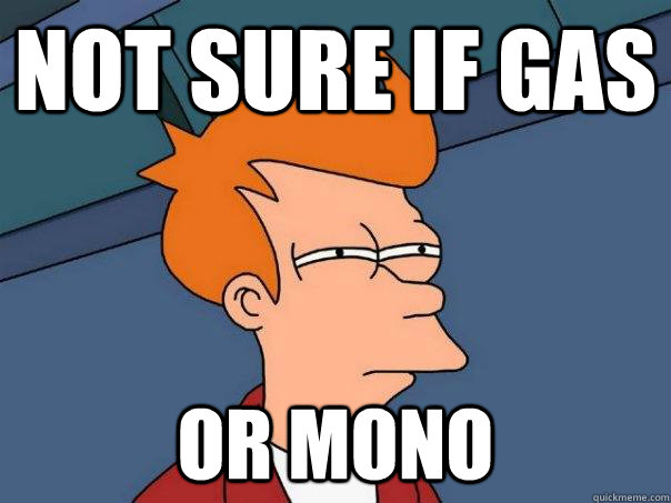 Not sure if gas or mono - Not sure if gas or mono  Futurama Fry