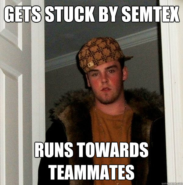 Gets stuck by semtex runs towards teammates   - Gets stuck by semtex runs towards teammates    Scumbag Steve