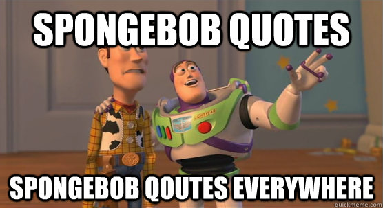 Spongebob quotes SPongebob qoutes everywhere  Toy Story Everywhere