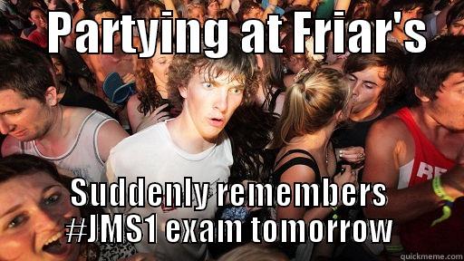      PARTYING AT FRIAR'S     SUDDENLY REMEMBERS #JMS1 EXAM TOMORROW Sudden Clarity Clarence