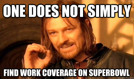 ONE DOES NOT SIMPLY FIND WORK COVERAGE ON SUPERBOWL  One Does Not Simply