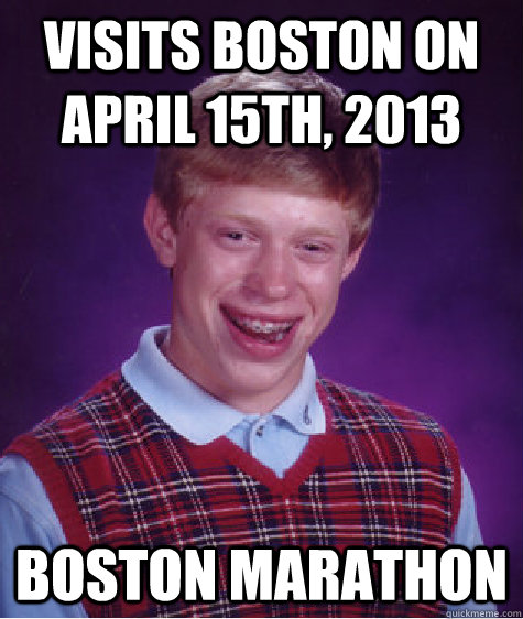 Visits Boston on April 15th, 2013 Boston Marathon  Bad Luck Brian