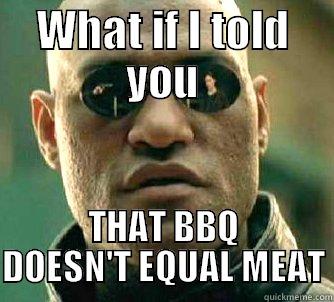 WHAT IF I TOLD YOU THAT BBQ DOESN'T EQUAL MEAT Matrix Morpheus